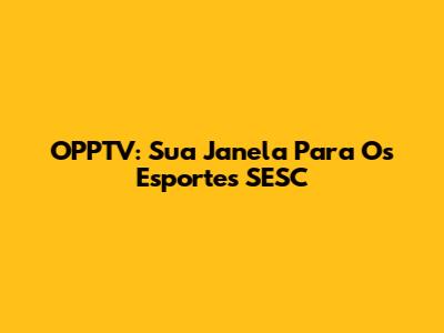 OPPTV: Sua Janela Para Os Esportes SESC