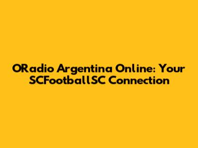 ORadio Argentina Online: Your SCFootballSC Connection