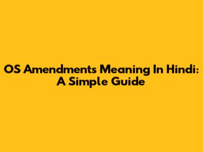 OS Amendments Meaning In Hindi: A Simple Guide