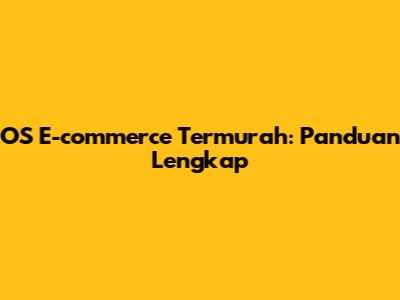 OS E-commerce Termurah: Panduan Lengkap