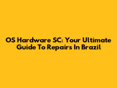 OS Hardware SC: Your Ultimate Guide To Repairs In Brazil