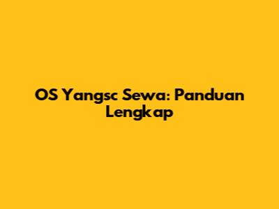 OS Yangsc Sewa: Panduan Lengkap