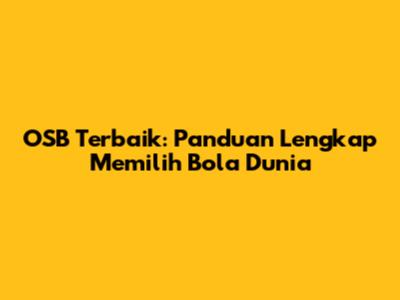OSB Terbaik: Panduan Lengkap Memilih Bola Dunia
