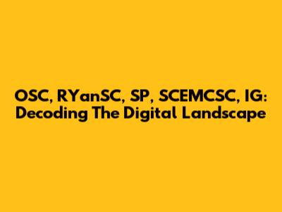 OSC, RYanSC, SP, SCEMCSC, IG: Decoding The Digital Landscape