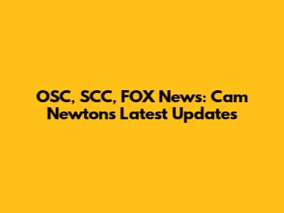 OSC, SCC, FOX News: Cam Newton's Latest Updates