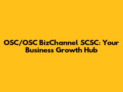 OSC/OSC BizChannel SCSC: Your Business Growth Hub