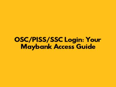 OSC/PISS/SSC Login: Your Maybank Access Guide