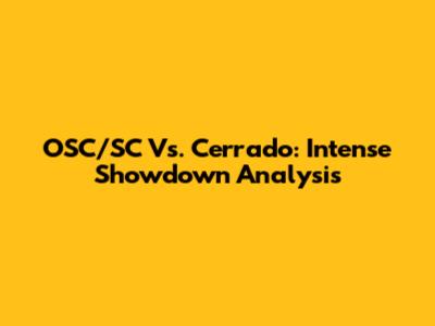 OSC/SC Vs. Cerrado: Intense Showdown Analysis