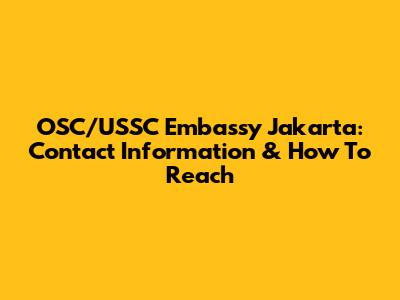 OSC/USSC Embassy Jakarta: Contact Information & How To Reach