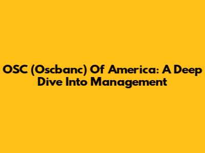 OSC (Oscbanc) Of America: A Deep Dive Into Management