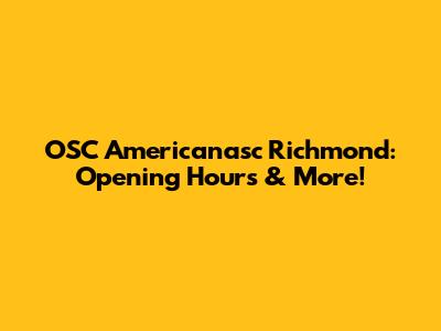 OSC Americanasc Richmond: Opening Hours & More!