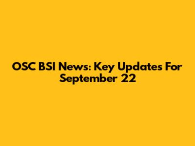 OSC BSI News: Key Updates For September 22