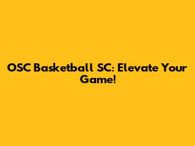 OSC Basketball SC: Elevate Your Game!