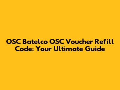 OSC Batelco OSC Voucher Refill Code: Your Ultimate Guide