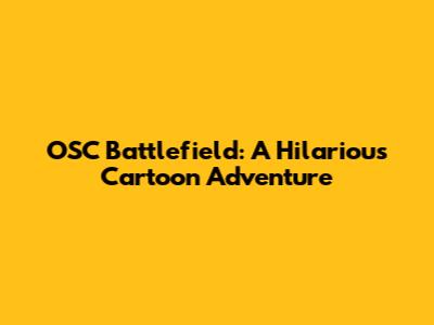 OSC Battlefield: A Hilarious Cartoon Adventure