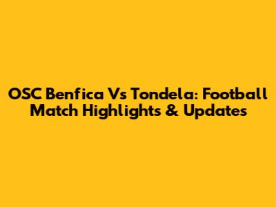 OSC Benfica Vs Tondela: Football Match Highlights & Updates