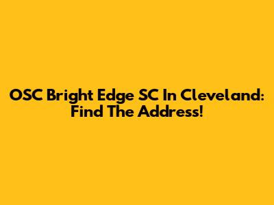 OSC Bright Edge SC In Cleveland: Find The Address!
