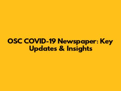 OSC COVID-19 Newspaper: Key Updates & Insights