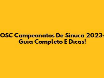 OSC Campeonatos De Sinuca 2023: Guia Completo E Dicas!