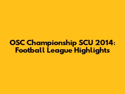 OSC Championship SCU 2014: Football League Highlights