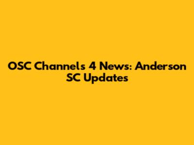 OSC Channels 4 News: Anderson SC Updates