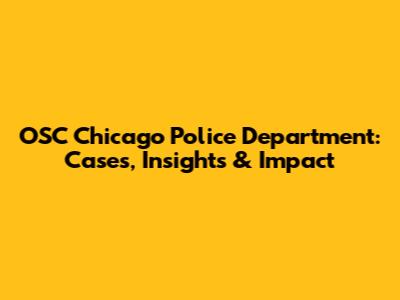 OSC Chicago Police Department: Cases, Insights & Impact