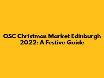 OSC Christmas Market Edinburgh 2022: A Festive Guide
