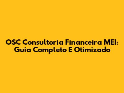 OSC Consultoria Financeira MEI: Guia Completo E Otimizado