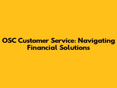 OSC Customer Service: Navigating Financial Solutions