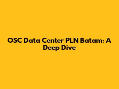 OSC Data Center PLN Batam: A Deep Dive