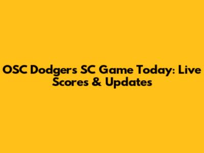 OSC Dodgers SC Game Today: Live Scores & Updates
