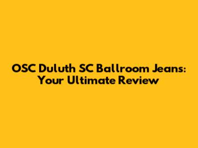 OSC Duluth SC Ballroom Jeans: Your Ultimate Review