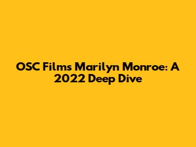 OSC Films' Marilyn Monroe: A 2022 Deep Dive