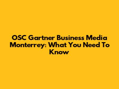 OSC Gartner Business Media Monterrey: What You Need To Know