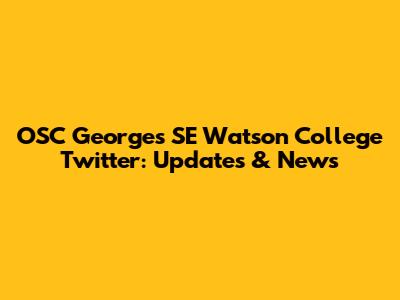 OSC George's SE Watson College Twitter: Updates & News