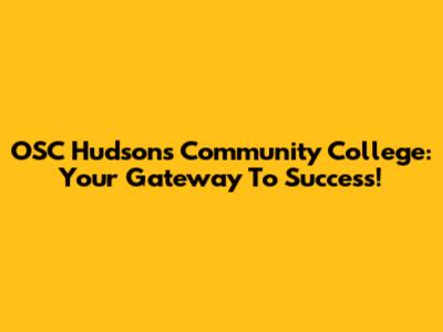 OSC Hudson's Community College: Your Gateway To Success!