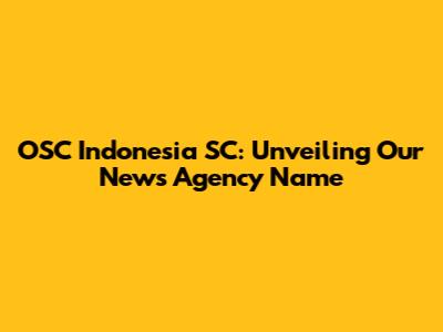 OSC Indonesia SC: Unveiling Our News Agency Name