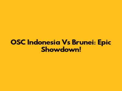 OSC Indonesia Vs Brunei: Epic Showdown!