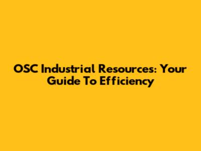 OSC Industrial Resources: Your Guide To Efficiency