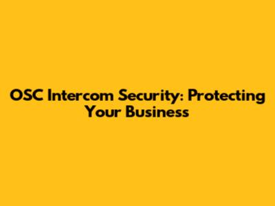OSC Intercom Security: Protecting Your Business