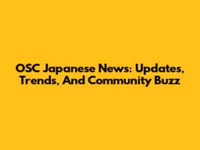 OSC Japanese News: Updates, Trends, And Community Buzz
