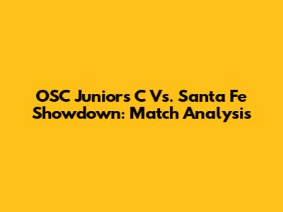 OSC Juniors C Vs. Santa Fe Showdown: Match Analysis