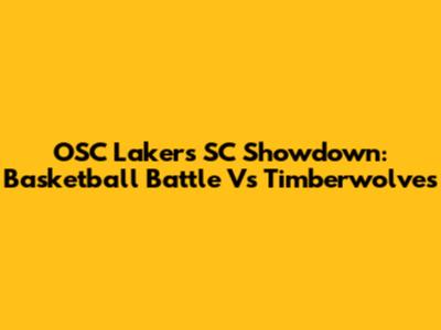 OSC Lakers SC Showdown: Basketball Battle Vs Timberwolves