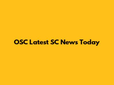 OSC Latest SC News Today