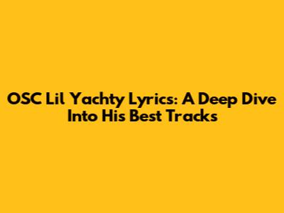 OSC Lil Yachty Lyrics: A Deep Dive Into His Best Tracks