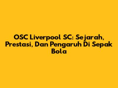 OSC Liverpool SC: Sejarah, Prestasi, Dan Pengaruh Di Sepak Bola