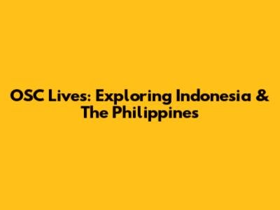 OSC Lives: Exploring Indonesia & The Philippines
