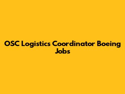 OSC Logistics Coordinator Boeing Jobs