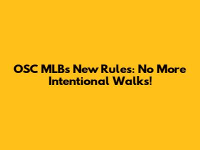 OSC MLB's New Rules: No More Intentional Walks!