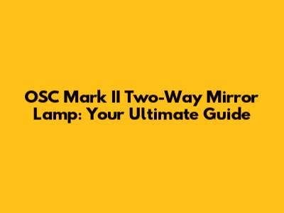 OSC Mark II Two-Way Mirror Lamp: Your Ultimate Guide